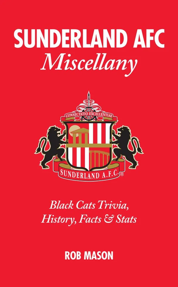Sunderland Afc Miscellany: Black Cats Trivia, History, Facts & STATS